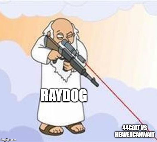 god sniper family guy | RAYDOG; 44COLT VS HEAVENCANWAIT | image tagged in god sniper family guy | made w/ Imgflip meme maker