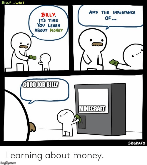 Billy Learning About Money | GOOD JOB BILLY; MINECRAFT | image tagged in billy learning about money | made w/ Imgflip meme maker