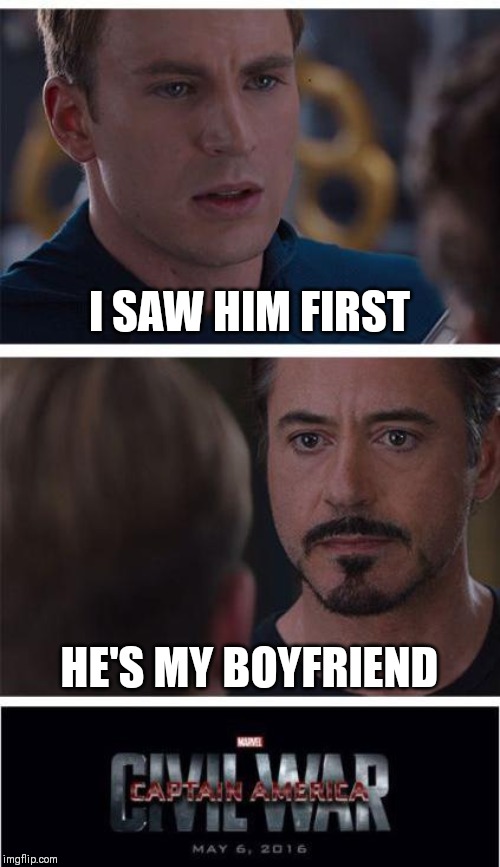 Marvel Civil War 1 | I SAW HIM FIRST; HE'S MY BOYFRIEND | image tagged in memes,marvel civil war 1 | made w/ Imgflip meme maker
