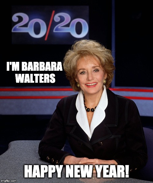Happy 2020!: Funny if you are old enough to remember | I'M BARBARA 
WALTERS; HAPPY NEW YEAR! | image tagged in barbara walters 2020 | made w/ Imgflip meme maker