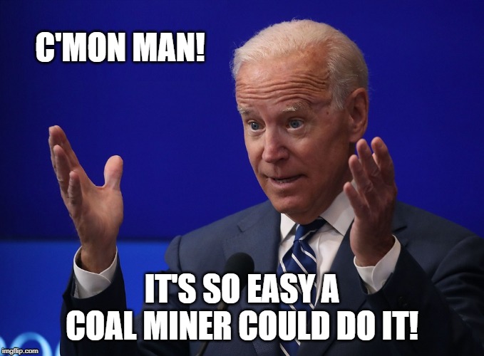 Joe Biden - Hands Up | C'MON MAN! IT'S SO EASY A COAL MINER COULD DO IT! | image tagged in joe biden - hands up | made w/ Imgflip meme maker