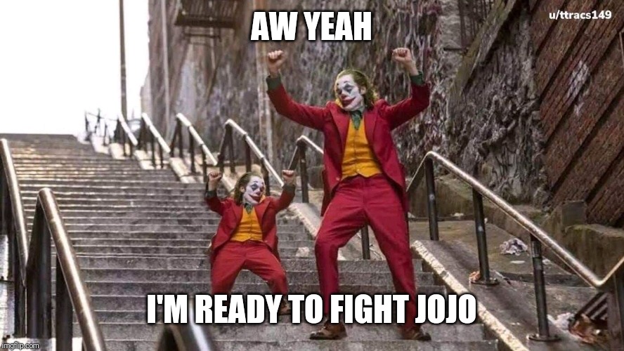 Joker and mini joker | AW YEAH I'M READY TO FIGHT JOJO | image tagged in joker and mini joker | made w/ Imgflip meme maker