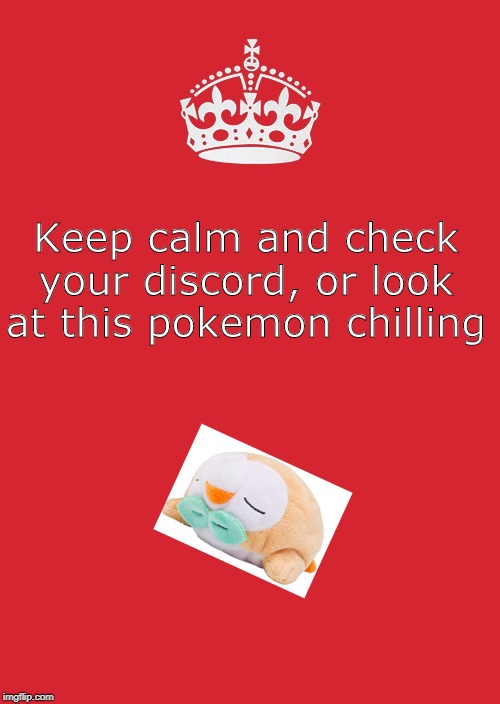 Keep Calm And Carry On Red Meme | Keep calm and check your discord, or look at this pokemon chilling | image tagged in memes,keep calm and carry on red | made w/ Imgflip meme maker