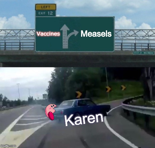Left Exit 12 Off Ramp | Vaccines; Measels; Karen | image tagged in memes,left exit 12 off ramp | made w/ Imgflip meme maker