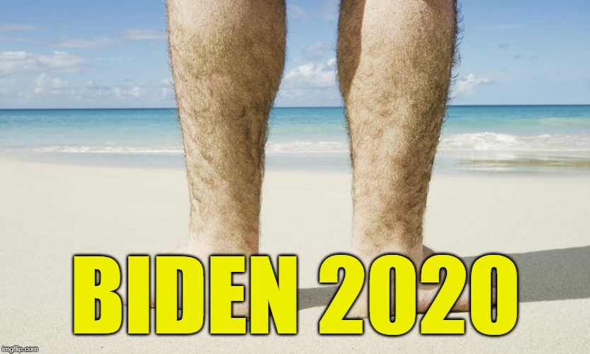 Joe Biden Hairy Legs 2020 | BIDEN 2020 | image tagged in biden hairy legs,joe biden,ukraine,creepy joe,corn pop,biden 2020 | made w/ Imgflip meme maker