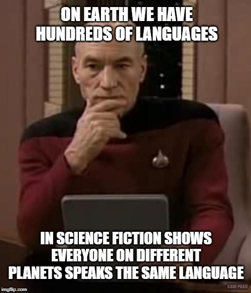 How Only One Language On Science Fiction Planets? | ON EARTH WE HAVE HUNDREDS OF LANGUAGES; IN SCIENCE FICTION SHOWS EVERYONE ON DIFFERENT PLANETS SPEAKS THE SAME LANGUAGE; SSHEPARD | image tagged in curious picard,language,question,earth,science fiction | made w/ Imgflip meme maker