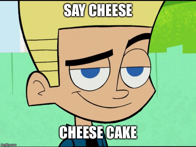 Johnny test | SAY CHEESE; CHEESE CAKE | image tagged in johnny test | made w/ Imgflip meme maker