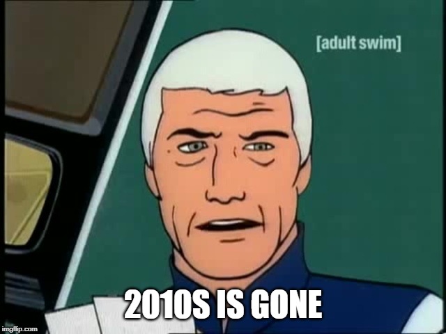 2010S IS GONE | image tagged in sealab 2021,2020 | made w/ Imgflip meme maker
