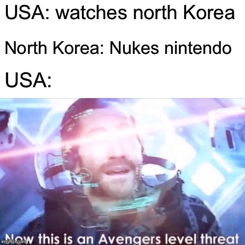 NOW THIS IS A TRUE AVENGERS LEVEL THREAT | USA: watches north Korea; North Korea: Nukes nintendo; USA: | image tagged in avengers | made w/ Imgflip meme maker