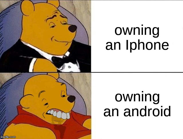 Tuxedo Winnie the Pooh grossed reverse | owning an Iphone; owning an android | image tagged in tuxedo winnie the pooh grossed reverse | made w/ Imgflip meme maker