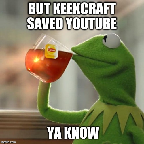 But That's None Of My Business Meme | BUT KEEKCRAFT SAVED YOUTUBE YA KNOW | image tagged in memes,but thats none of my business,kermit the frog | made w/ Imgflip meme maker