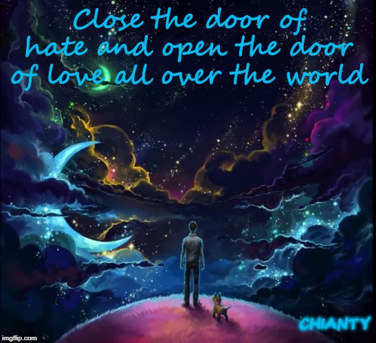 Close the door | Close the door of hate and open the door of love all over the world; CHIANTY | image tagged in open door | made w/ Imgflip meme maker