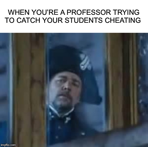 WHEN YOU’RE A PROFESSOR TRYING TO CATCH YOUR STUDENTS CHEATING | image tagged in blank white template,javert | made w/ Imgflip meme maker