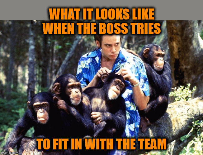 WHAT IT LOOKS LIKE
WHEN THE BOSS TRIES; TO FIT IN WITH THE TEAM | made w/ Imgflip meme maker