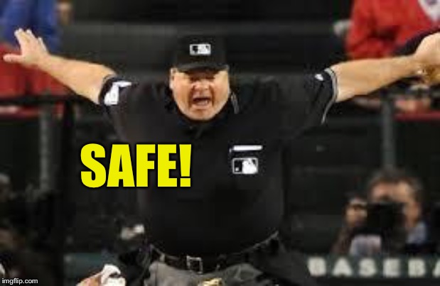 Umpire Safe | SAFE! | image tagged in umpire safe | made w/ Imgflip meme maker