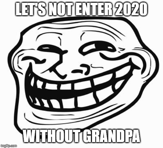 Trollface | LET'S NOT ENTER 2020; WITHOUT GRANDPA | image tagged in trollface | made w/ Imgflip meme maker