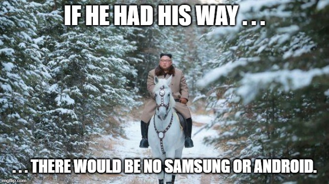IF HE HAD HIS WAY . . . . . . THERE WOULD BE NO SAMSUNG OR ANDROID. | made w/ Imgflip meme maker