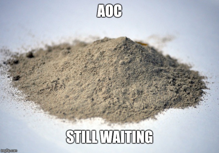 AOC STILL WAITING | image tagged in pile of dust | made w/ Imgflip meme maker