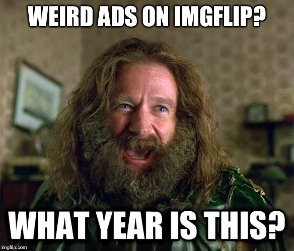 what year is this | WEIRD ADS ON IMGFLIP? | image tagged in what year is this | made w/ Imgflip meme maker