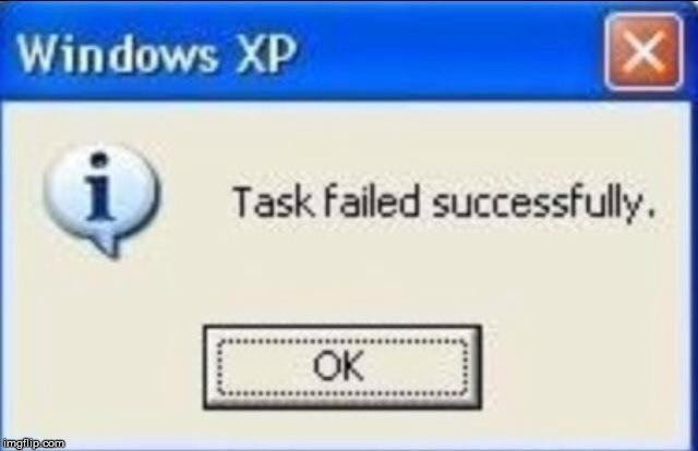 Task failed successfully | image tagged in task failed successfully | made w/ Imgflip meme maker