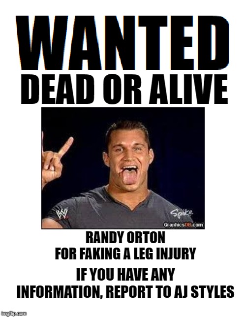 The Apex Faker | RANDY ORTON
FOR FAKING A LEG INJURY; IF YOU HAVE ANY INFORMATION, REPORT TO AJ STYLES | image tagged in wanted dead or alive,wwe,memes,funny memes | made w/ Imgflip meme maker