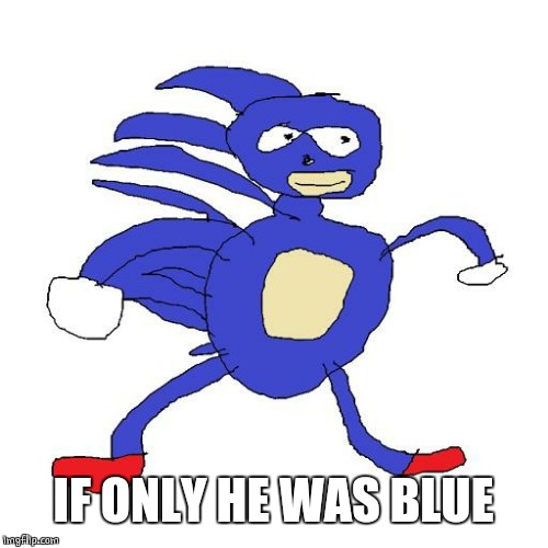 Sanic | IF ONLY HE WAS BLUE | image tagged in sanic | made w/ Imgflip meme maker