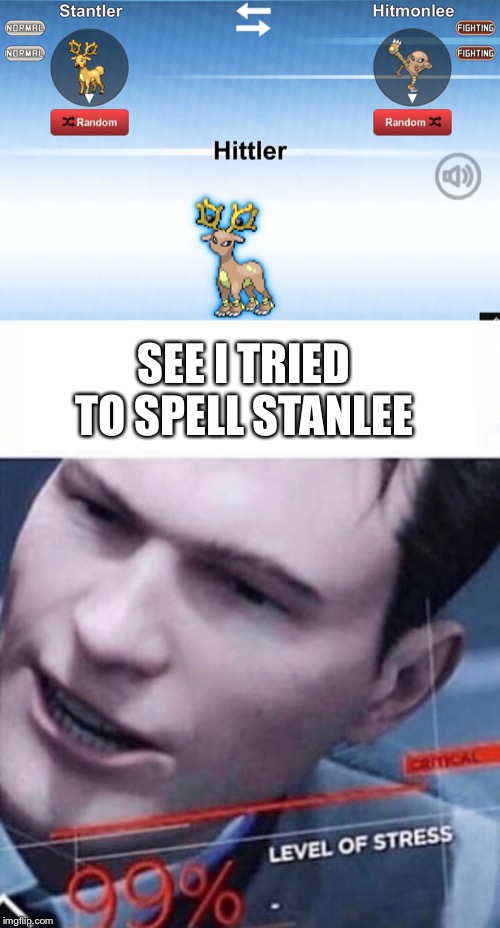 SEE I TRIED TO SPELL STANLEE | image tagged in level of stress 99,repost,funny memes,memes,hittler,pokemon | made w/ Imgflip meme maker