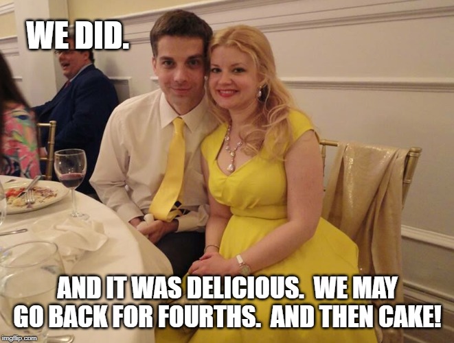 WE DID. AND IT WAS DELICIOUS.  WE MAY GO BACK FOR FOURTHS.  AND THEN CAKE! | made w/ Imgflip meme maker