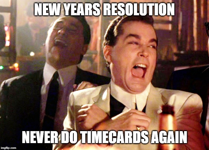 Good Fellas Hilarious Meme | NEW YEARS RESOLUTION; NEVER DO TIMECARDS AGAIN | image tagged in memes,good fellas hilarious | made w/ Imgflip meme maker