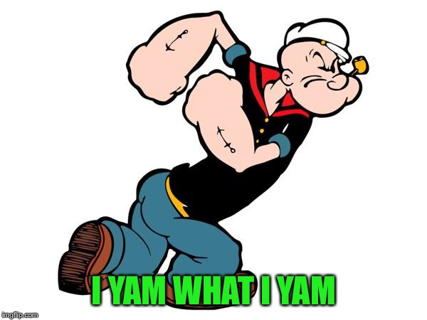 Popeye | I YAM WHAT I YAM | image tagged in popeye | made w/ Imgflip meme maker