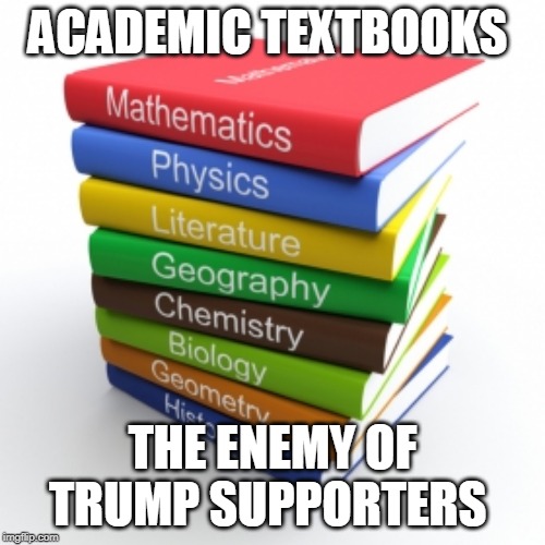 Enemy of Trump supporters | ACADEMIC TEXTBOOKS; THE ENEMY OF TRUMP SUPPORTERS | image tagged in donald trump,trump supporters | made w/ Imgflip meme maker