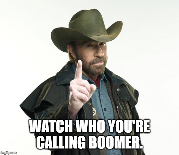 Chuck Norris Finger Meme | WATCH WHO YOU'RE CALLING BOOMER. | image tagged in memes,chuck norris finger,chuck norris | made w/ Imgflip meme maker