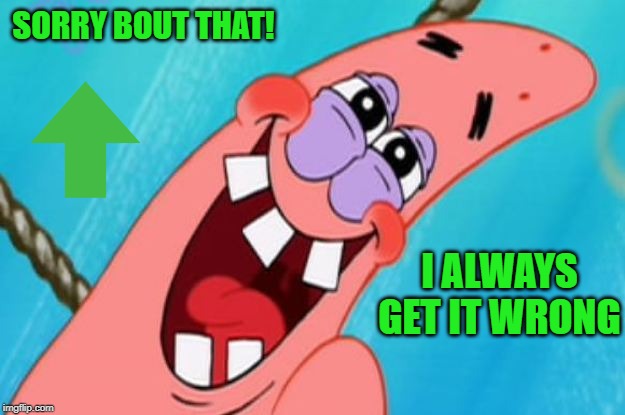 patrick star | SORRY BOUT THAT! I ALWAYS GET IT WRONG | image tagged in patrick star | made w/ Imgflip meme maker