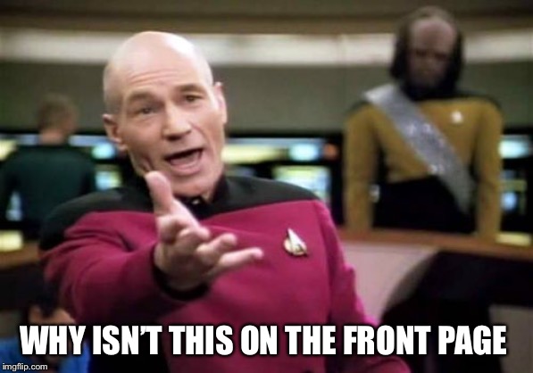 Picard Wtf Meme | WHY ISN’T THIS ON THE FRONT PAGE | image tagged in memes,picard wtf | made w/ Imgflip meme maker