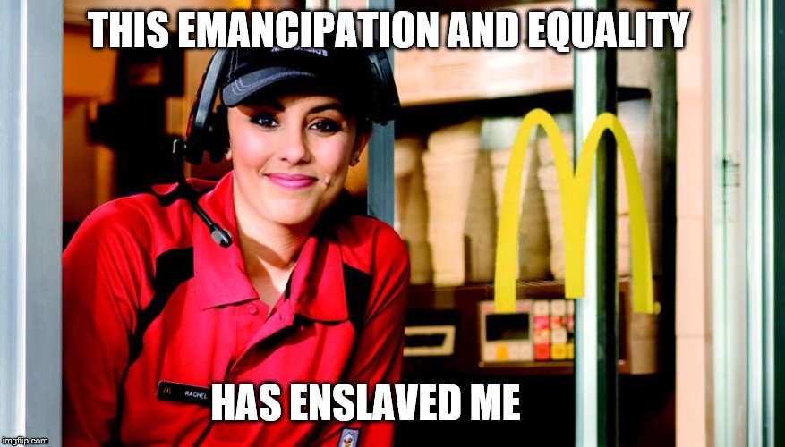 honest mcdonald's employee | THIS EMANCIPATION AND EQUALITY; HAS ENSLAVED ME | image tagged in honest mcdonald's employee | made w/ Imgflip meme maker