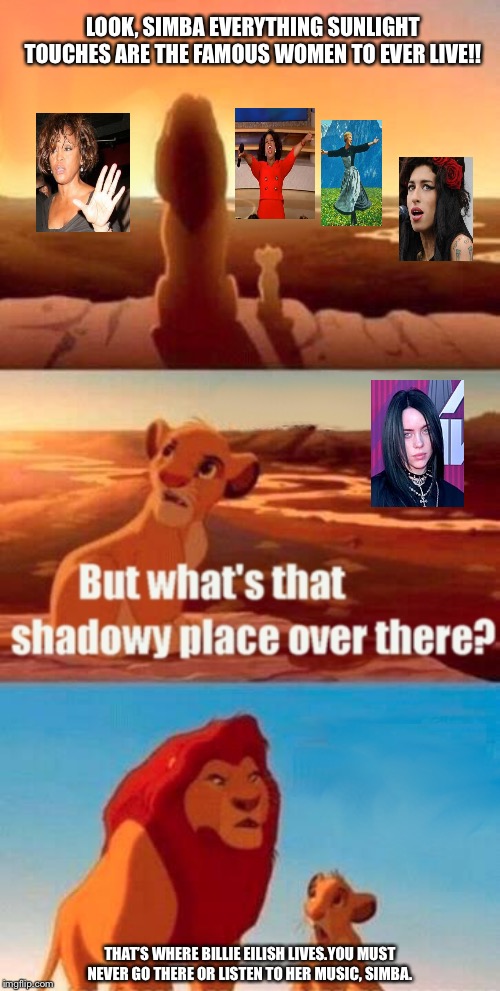 Simba Shadowy Place | LOOK, SIMBA EVERYTHING SUNLIGHT TOUCHES ARE THE FAMOUS WOMEN TO EVER LIVE!! THAT’S WHERE BILLIE EILISH LIVES.YOU MUST NEVER GO THERE OR LISTEN TO HER MUSIC, SIMBA. | image tagged in memes,simba shadowy place | made w/ Imgflip meme maker