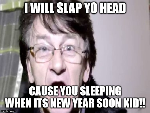 I WILL SLAP YO HEAD | I WILL SLAP YO HEAD; CAUSE YOU SLEEPING WHEN ITS NEW YEAR SOON KID!! | image tagged in i will slap yo head | made w/ Imgflip meme maker