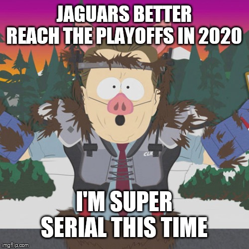 Al Gore ManBearPig South Park | JAGUARS BETTER REACH THE PLAYOFFS IN 2020; I'M SUPER SERIAL THIS TIME | image tagged in al gore manbearpig south park,Jaguars | made w/ Imgflip meme maker