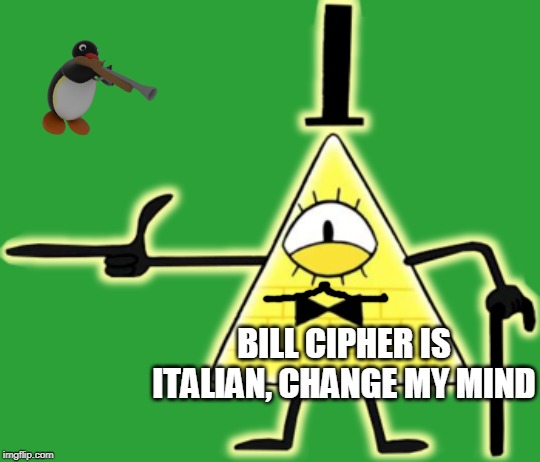 Bill getting Sniped | BILL CIPHER IS ITALIAN, CHANGE MY MIND | image tagged in bill cipher | made w/ Imgflip meme maker