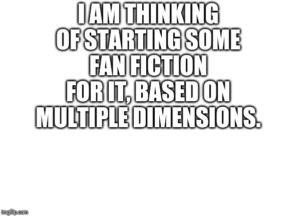 Artyfowl | I AM THINKING OF STARTING SOME FAN FICTION FOR IT, BASED ON MULTIPLE DIMENSIONS. | image tagged in blank white template,foul | made w/ Imgflip meme maker