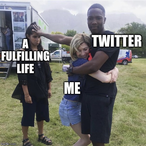 Twitter addiction | A FULFILLING LIFE; TWITTER; ME | image tagged in twitter,addicted,my life | made w/ Imgflip meme maker
