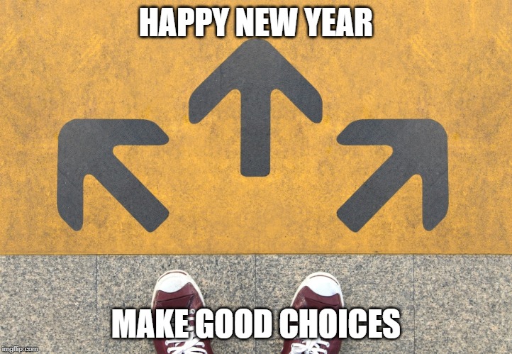 Choose a path | HAPPY NEW YEAR; MAKE GOOD CHOICES | image tagged in choose a path | made w/ Imgflip meme maker