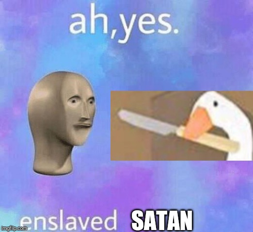 Ah Yes enslaved | SATAN | image tagged in ah yes enslaved | made w/ Imgflip meme maker