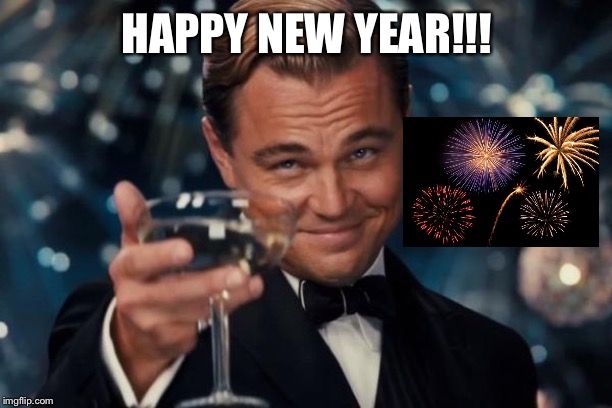 Leonardo Dicaprio Cheers Meme | HAPPY NEW YEAR!!! | image tagged in memes,leonardo dicaprio cheers | made w/ Imgflip meme maker