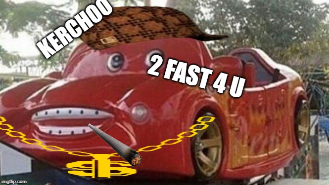 Made this like 3 years ago and didn't submit it (Why did I make this) | KERCHOO; 2 FAST 4 U | image tagged in random tag | made w/ Imgflip meme maker