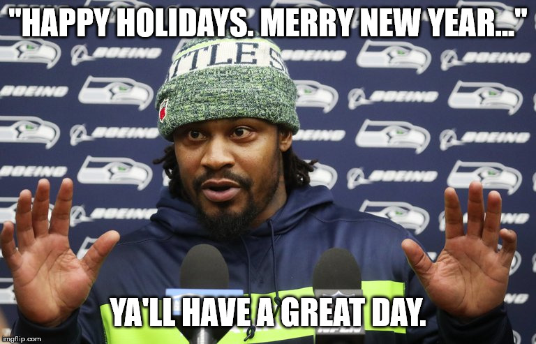 Marshawn Lynch New Year | "HAPPY HOLIDAYS. MERRY NEW YEAR..."; YA'LL HAVE A GREAT DAY. | image tagged in happy new year | made w/ Imgflip meme maker