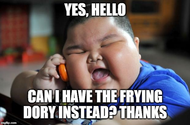 Fat Asian Kid | YES, HELLO CAN I HAVE THE FRYING DORY INSTEAD? THANKS | image tagged in fat asian kid | made w/ Imgflip meme maker