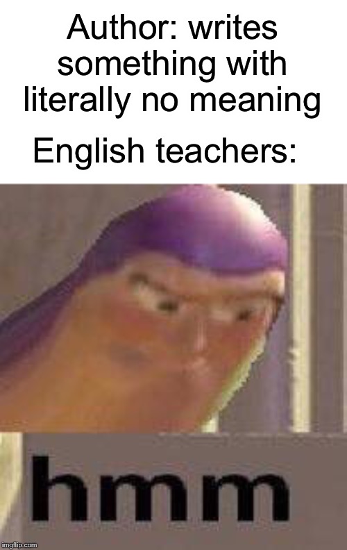 No meaning | Author: writes something with literally no meaning; English teachers: | image tagged in buzz lightyear hmm,english,teacher,funny,memes,authors | made w/ Imgflip meme maker