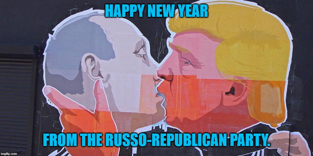 Putin & Trump Kiss | HAPPY NEW YEAR; FROM THE RUSSO-REPUBLICAN PARTY. | image tagged in putin  trump kiss | made w/ Imgflip meme maker