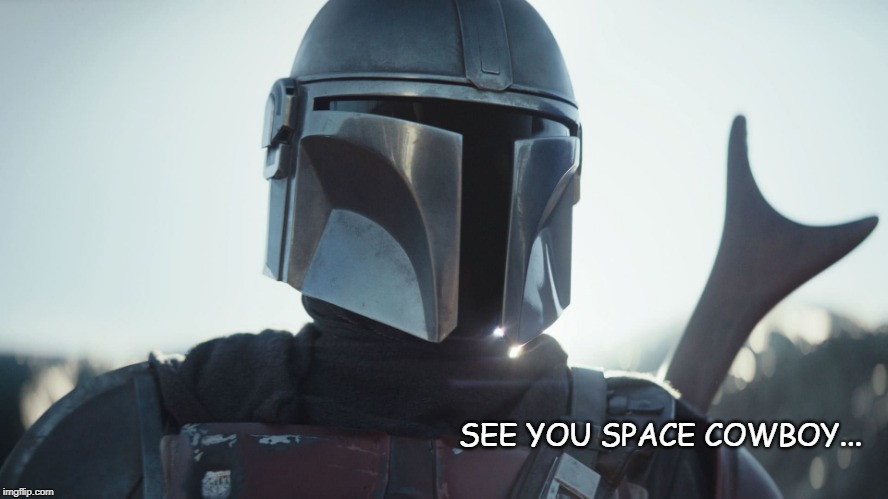 The Mandalorian. | SEE YOU SPACE COWBOY... | image tagged in the mandalorian | made w/ Imgflip meme maker